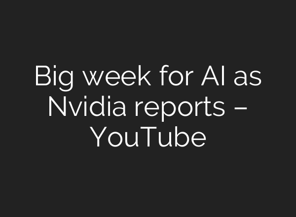 Big week for <b>AI</b> as Nvidia reports – YouTube
