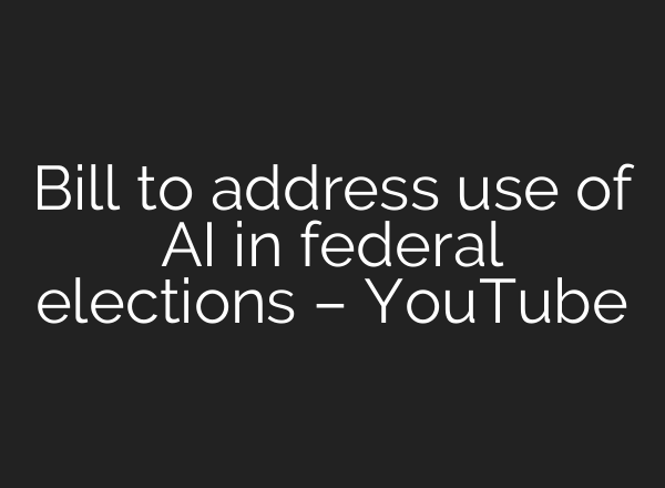 Bill to address use of <b>AI</b> in federal elections – YouTube