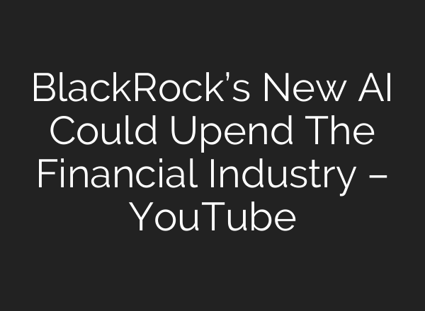 BlackRock’s New <b>AI</b> Could Upend The Financial Industry – YouTube