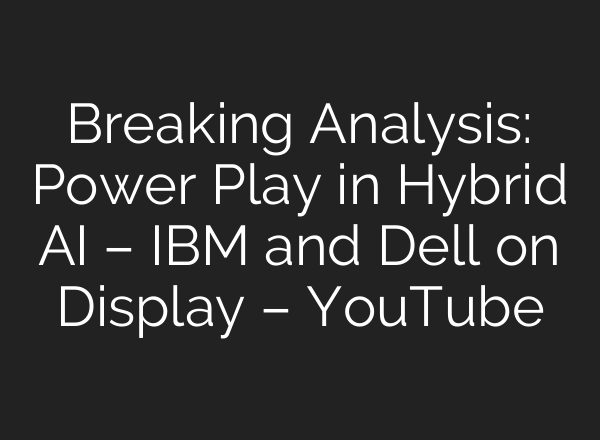 Breaking Analysis: Power Play in Hybrid <b>AI</b> – IBM and Dell on Display – YouTube