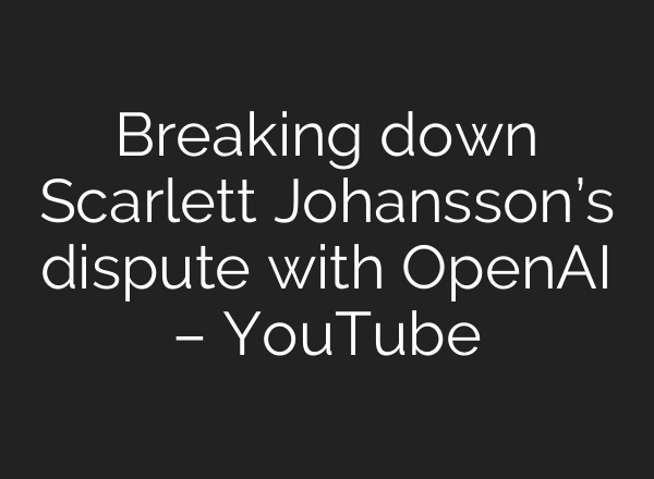 Breaking down Scarlett Johansson’s dispute with OpenAI – YouTube