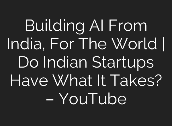 Building <b>AI</b> From India, For The World | Do Indian Startups Have What It Takes? – YouTube