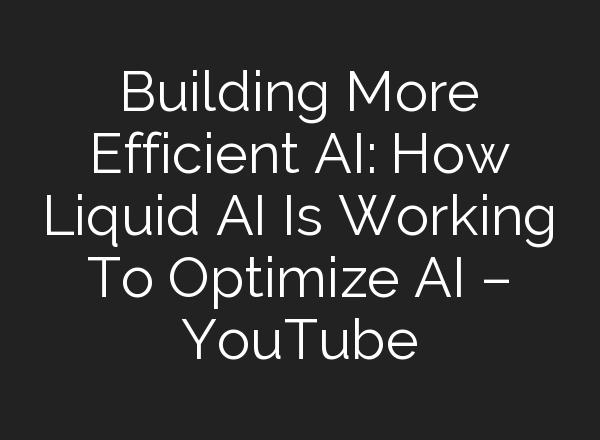 Building More Efficient <b>AI</b>: How Liquid <b>AI</b> Is Working To Optimize <b>AI</b> – YouTube
