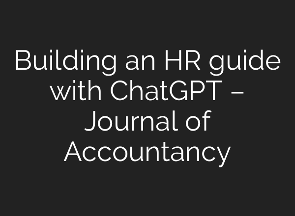 Building an HR guide with <b>ChatGPT</b> – Journal of Accountancy