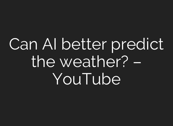 Can <b>AI</b> better predict the weather? – YouTube