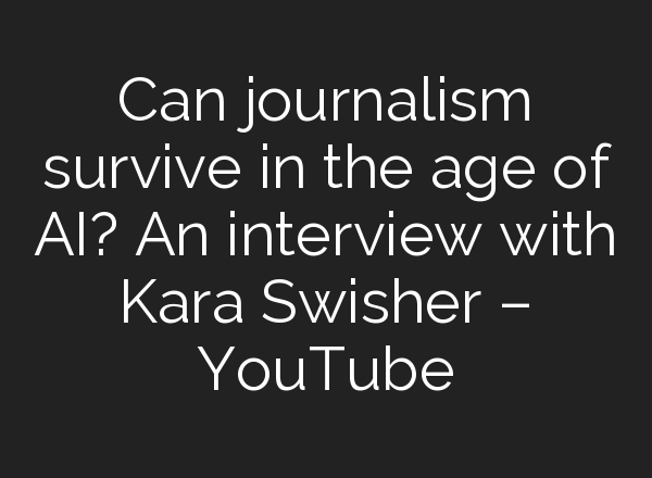 Can journalism survive in the age of <b>AI</b>? An interview with Kara Swisher – YouTube