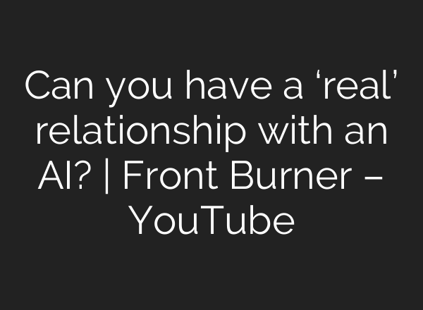 Can you have a ‘real’ relationship with an <b>AI</b>? | Front Burner – YouTube