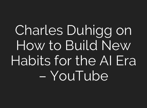 Charles Duhigg on How to Build New Habits for the <b>AI</b> Era – YouTube