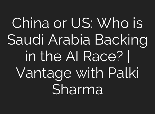 China or US: Who is Saudi Arabia Backing in the <b>AI</b> Race? | Vantage with Palki Sharma