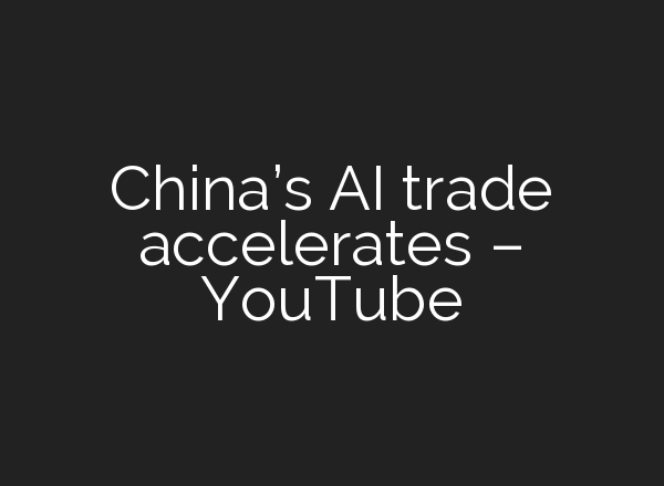 China’s <b>AI</b> trade accelerates – YouTube