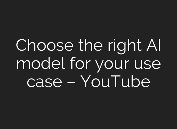 Choose the right <b>AI</b> model for your use case – YouTube