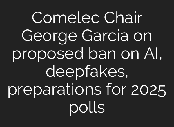 Comelec Chair George Garcia on proposed ban on <b>AI</b>, deepfakes, preparations for 2025 polls