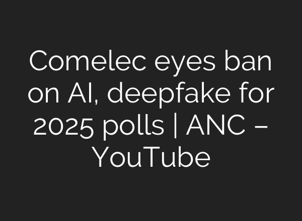 Comelec eyes ban on <b>AI</b>, deepfake for 2025 polls | ANC – YouTube
