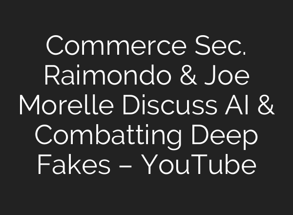 Commerce Sec. Raimondo & Joe Morelle Discuss <b>AI</b> & Combatting Deep Fakes – YouTube