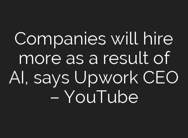 Companies will hire more as a result of <b>AI</b>, says Upwork CEO – YouTube