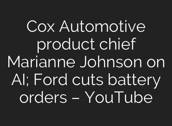 Cox Automotive product chief Marianne Johnson on <b>AI</b>; Ford cuts battery orders – YouTube