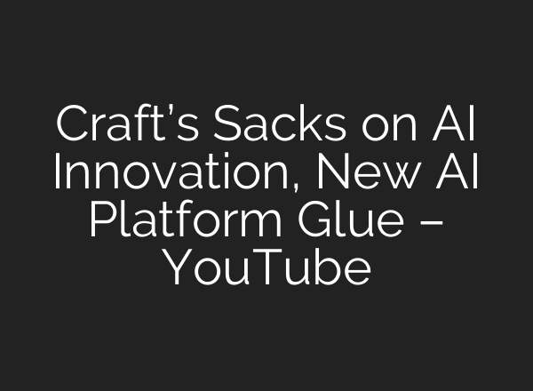 Craft’s Sacks on <b>AI</b> Innovation, New <b>AI</b> Platform Glue – YouTube