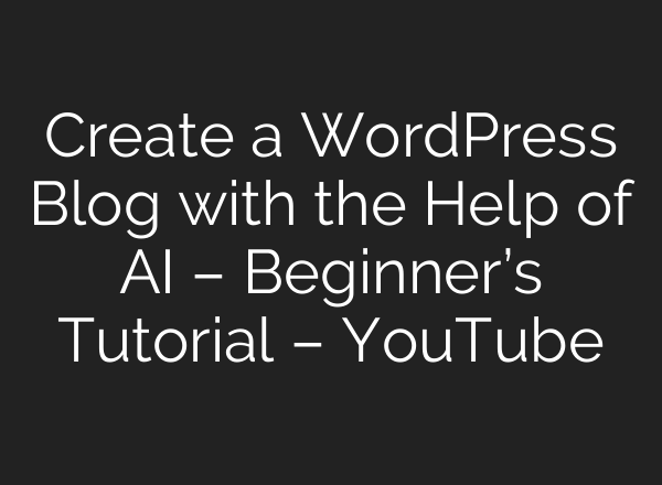 Create a WordPress Blog with the Help of <b>AI</b> – Beginner’s Tutorial – YouTube
