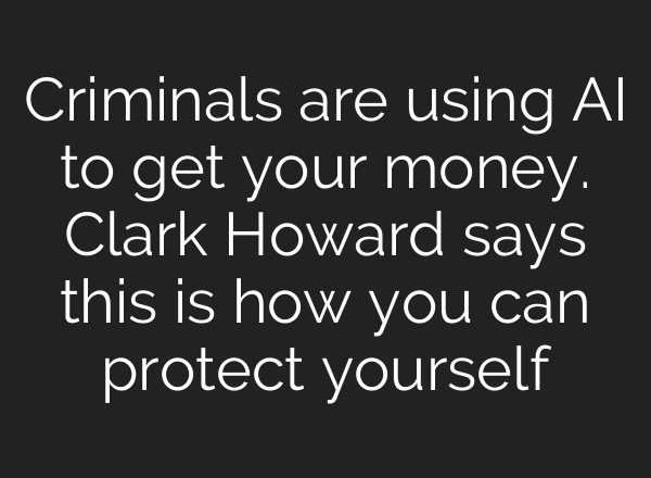 Criminals are using <b>AI</b> to get your money. Clark Howard says this is how you can protect yourself