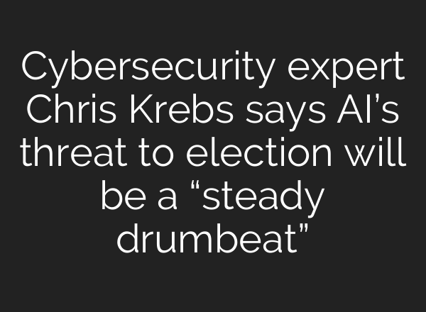 Cybersecurity expert Chris Krebs says <b>AI’s</b> threat to election will be a “steady drumbeat”