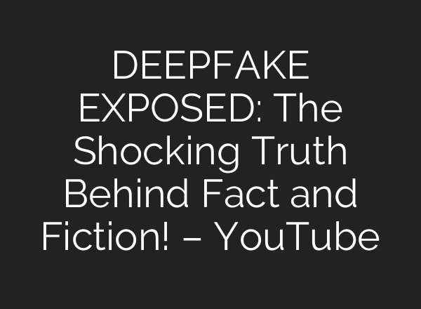 DEEPFAKE EXPOSED: The Shocking Truth Behind Fact and Fiction! – YouTube