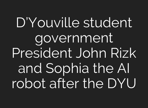 D’Youville student government President John Rizk and Sophia the <b>AI</b> robot after the DYU