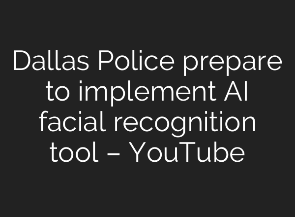 Dallas Police prepare to implement <b>AI</b> facial recognition tool – YouTube
