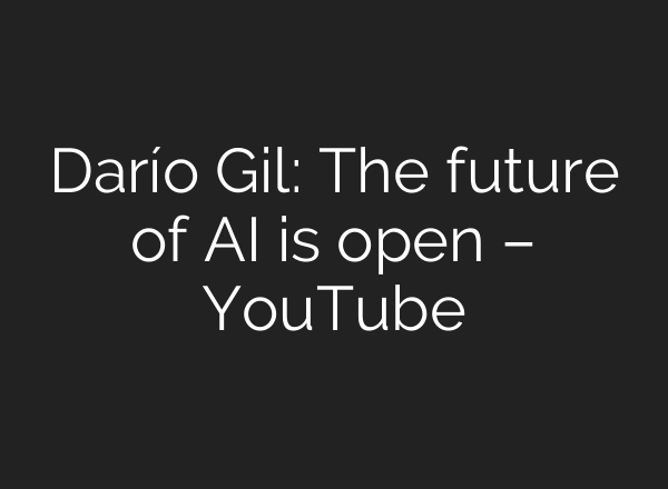 Darío Gil: The future of <b>AI</b> is open – YouTube