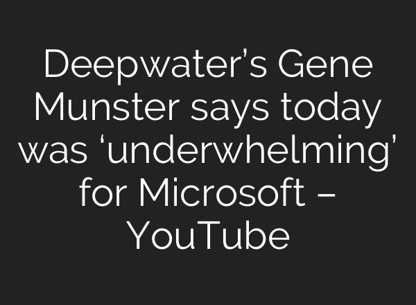 Deepwater’s Gene Munster says today was ‘underwhelming’ for Microsoft – YouTube