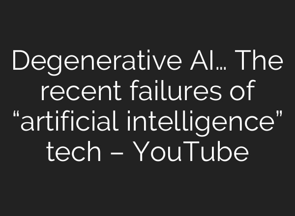 Degenerative <b>AI</b>… The recent failures of “artificial intelligence” tech – YouTube