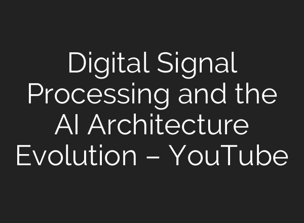 Digital Signal Processing and the <b>AI</b> Architecture Evolution – YouTube