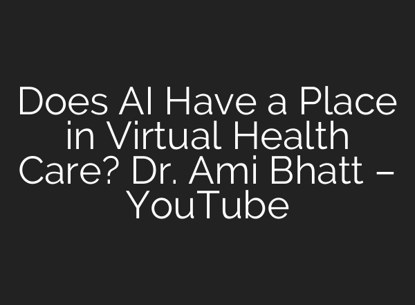 Does <b>AI</b> Have a Place in Virtual Health Care? Dr. Ami Bhatt – YouTube