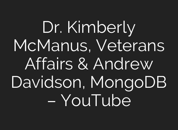 Dr. Kimberly McManus, Veterans Affairs & Andrew Davidson, MongoDB – YouTube