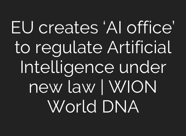 EU creates ‘<b>AI</b> office’ to regulate Artificial Intelligence under new law | WION World DNA