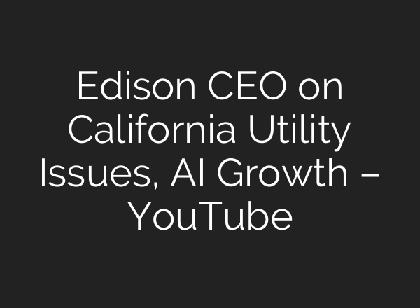 Edison CEO on California Utility Issues, <b>AI</b> Growth – YouTube