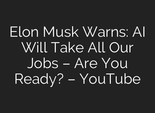 Elon Musk Warns: <b>AI</b> Will Take All Our Jobs – Are You Ready? – YouTube