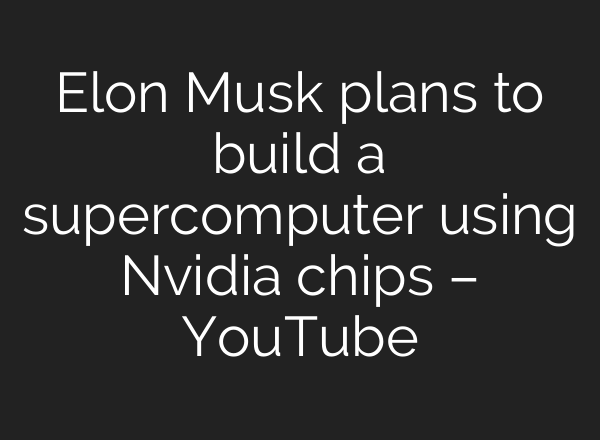 Elon Musk plans to build a supercomputer using Nvidia chips – YouTube