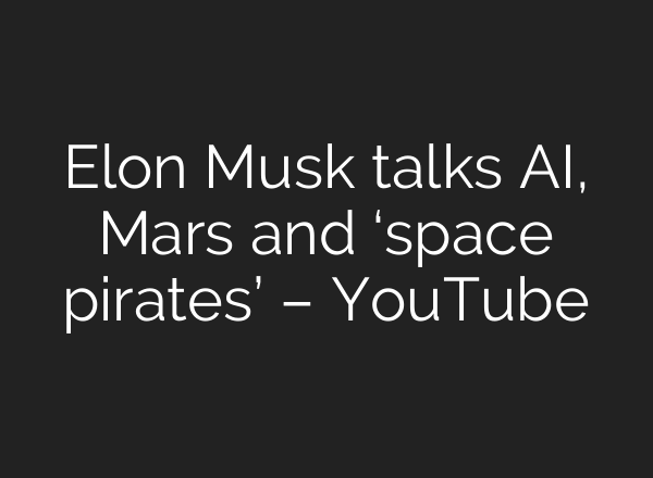 Elon Musk talks <b>AI</b>, Mars and ‘space pirates’ – YouTube