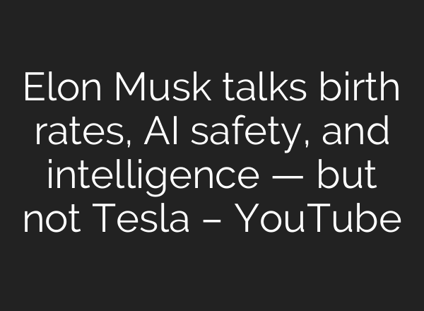 Elon Musk talks birth rates, <b>AI</b> safety, and intelligence — but not Tesla – YouTube