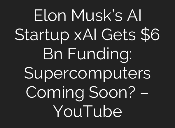 Elon Musk’s <b>AI</b> Startup xAI Gets $6 Bn Funding: Supercomputers Coming Soon? – YouTube