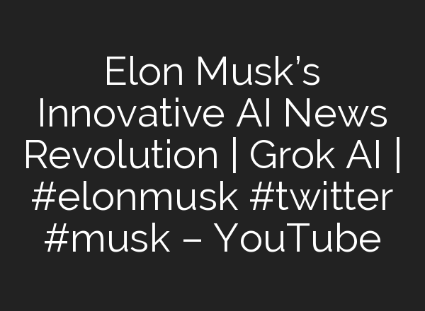 Elon Musk’s Innovative <b>AI</b> News Revolution | Grok <b>AI</b> | #elonmusk #twitter #musk – YouTube