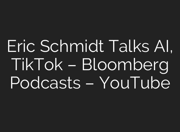 Eric Schmidt Talks <b>AI</b>, TikTok – Bloomberg Podcasts – YouTube