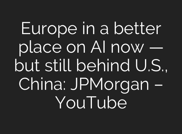 Europe in a better place on <b>AI</b> now — but still behind U.S., China: JPMorgan – YouTube