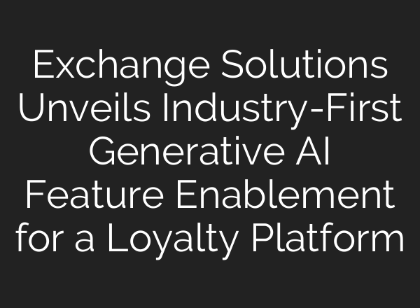 Exchange Solutions Unveils Industry-First Generative <b>AI</b> Feature Enablement for a Loyalty Platform