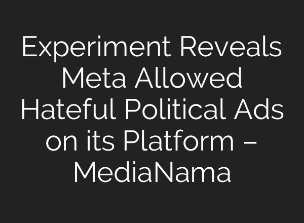 Experiment Reveals Meta Allowed Hateful Political Ads on its Platform – MediaNama