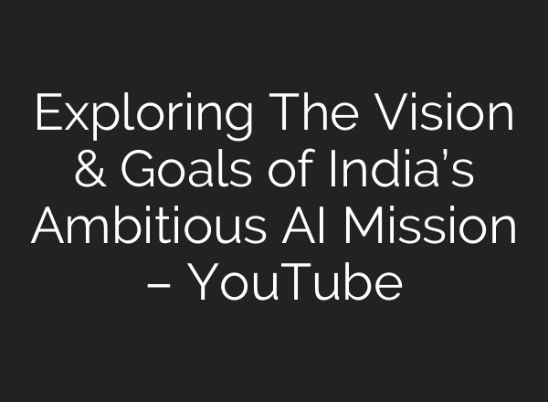 Exploring The Vision & Goals of India’s Ambitious <b>AI</b> Mission – YouTube