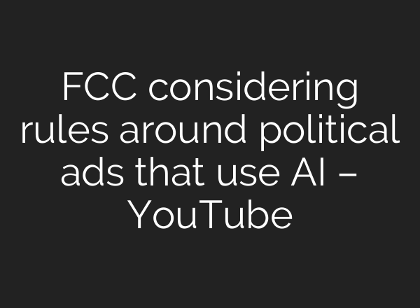 FCC considering rules around political ads that use <b>AI</b> – YouTube