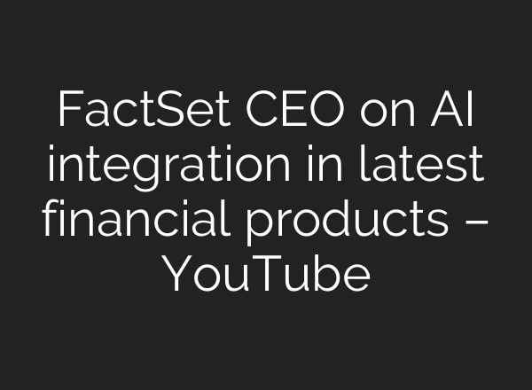FactSet CEO on <b>AI</b> integration in latest financial products – YouTube