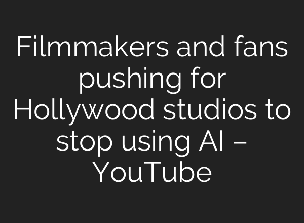 Filmmakers and fans pushing for Hollywood studios to stop using <b>AI</b> – YouTube