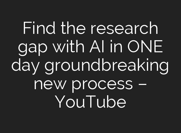 Find the research gap with <b>AI</b> in ONE day groundbreaking new process – YouTube